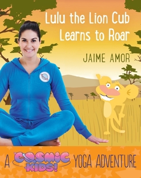 Hardcover Lulu the Lion Cub Learns to Roar: A Cosmic Kids Yoga Adventure Book