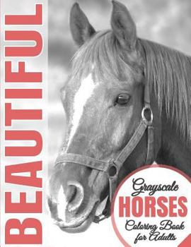 Beautiful Grayscale Horses Coloring Book for Adults: (grayscale Coloring) (Horse Coloring Book) (Grayscale Animals) (Adult Coloring Book)