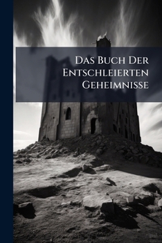 Paperback Das Buch Der Entschleierten Geheimnisse: Oder Sammlung 72 Nützlicher Mittel Book