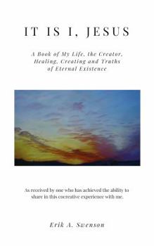 Paperback It is I, Jesus: A Book of My Life, the Creator, Healing, Creating and Truths of Eternal Existence Book
