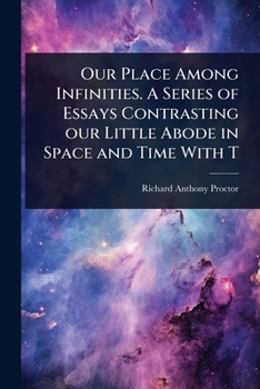 Paperback Our Place Among Infinities. A Series of Essays Contrasting our Little Abode in Space and Time With T Book