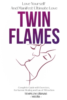 Twin Flames: Love Yourself And Manifest Ultimate Love, Complete Guide with Exercises for Karmic Healing and Law of Attraction