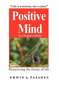 Hardcover Positive Mind in a Negative World: Discovering the Future of Life Book