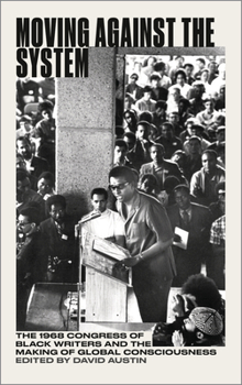 Paperback Moving Against the System: The 1968 Congress of Black Writers and the Making of Global Consciousness Book