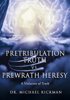 Paperback Pretribulation Truth vs. Prewrath Heresy: A Violation of Truth Book