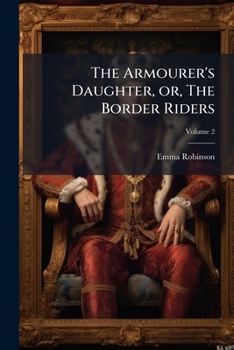 Paperback The Armourer's Daughter, or, The Border Riders: A Novel; Volume 2 Book