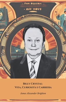 Billy Crystal: Vita, Curiosità e Carriera: Un tributo all'attore comico che ha fatto la storia del cinema (Italian Edition)