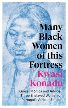 Paperback Many Black Women of This Fortress: Graça, Mónica and Adwoa, Three Enslaved Women of Portugal's African Empire Book