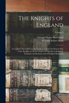 Paperback The Knights of England: A Complete Record From the Earliest Time to the Present day of the Knights of all the Orders of Chivalry in England, S Book