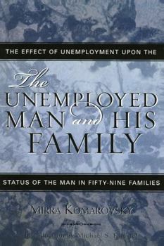 Paperback The Unemployed Man and His Family: The Effect of Unemployment Upon the Status of the Man in Fifty-Nine Families Book