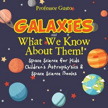 Paperback Galaxies and What We Know about Them! Space Science for Kids - Children's Astrophysics & Space Science Books Book