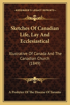 Sketches Of Canadian Life, Lay And Ecclesiastical: Illustrative Of Canada And The Canadian Church