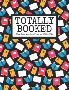 Totally Booked Five Year Monthly Planner 2020-2024: For Readers or Bookworms