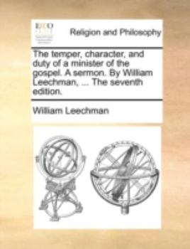 Paperback The Temper, Character, and Duty of a Minister of the Gospel. a Sermon. by William Leechman, ... the Seventh Edition. Book