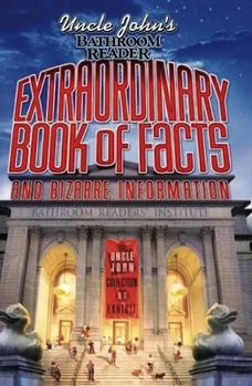 Uncle John's Bathroom Reader Extraordinary Book of Facts: And Bizarre Information (Bathroom Readers) - Book  of the Uncle John's Facts and Trivia