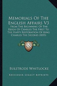 Paperback Memorials Of The English Affairs V3: From The Beginning Of The Reign Of Charles The First To The Happy Restoration Of King Charles The Second (1853) Book