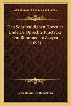 Paperback Den Sorghvuldighen Hovenier Ende De Oprechte Practycke Om Blommen Te Zaeyen (1695) [Dutch] Book