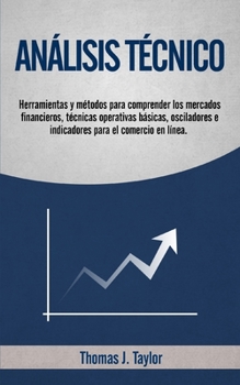 Paperback Análisis Técnico: Herramientas y métodos para comprender los mercados financieros, técnicas operativas básicas, osciladores e indicadore [Spanish] Book