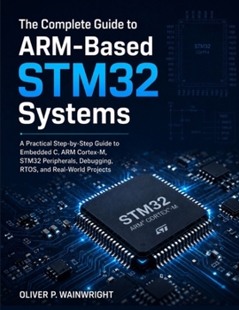 Paperback The Complete Guide to ARM-Based STM32 Systems: A Practical Step-by-Step Guide to Embedded C, ARM Cortex-M, STM32 Peripherals, Debugging, RTOS, and Rea [German] Book