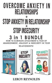 Paperback OVERCOME ANXIETY in RELATIONSHIPS + STOP INSECURITY + STOP ANXIETY IN RELATIONSHIP - 3 in 1: How to Eliminate Attachment and Fear of Abandonment, Jeal Book