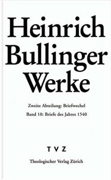 Heinrich Bullinger. Werke: 2. Abteilung: Briefwechsel. Band 10: Briefe Des Jahres 1540