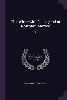 The White Chief, a Legend of Northern Mexico: 3