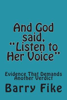And God Said, Listen to Her Voice: Evidence That Demands Another Verdict