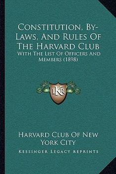 Paperback Constitution, By-Laws, And Rules Of The Harvard Club: With The List Of Officers And Members (1898) Book
