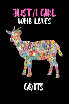 Just A Girl Who Loves Goats: Lined Notebook Journal: ( 6 x 9 - 120 Pages ) Goats Lovers Gift For Girls, Funny Goat Notebook, Gift for Goat Lovers -Floral 2 Edition-