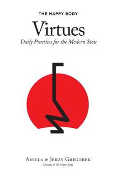 Paperback The Happy Body Virtues: Daily Practices for the Modern Stoic Book