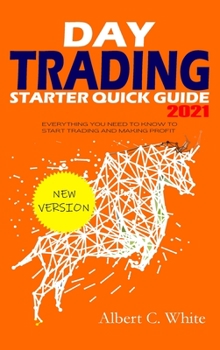 Hardcover Day Trading Starter Quick Guide 2021: Everything You Need to Know to Start Trading and Making Profit Book