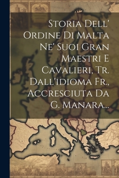 Paperback Storia Dell' Ordine Di Malta Ne' Suoi Gran Maestri E Cavalieri, Tr. Dall'idioma Fr., Accresciuta Da G. Manara... [Italian] Book