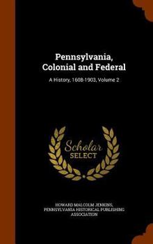 Pennsylvania, Colonial and Federal, Vol. 2: A History, 1608-1903 (Classic Reprint)