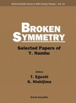 Broken Symmetry: Selected Papers of Y. Nambu (World Scientific Series in 20th Century Physics, Vol. 13)