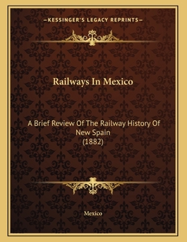 Paperback Railways In Mexico: A Brief Review Of The Railway History Of New Spain (1882) Book