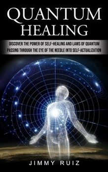 Paperback Quantum Healing: Discover The Power Of Self-healing And Laws Of Quantum (Passing Through The Eye Of The Needle Into Self-actualization) Book