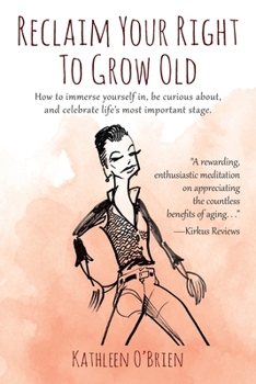 Paperback Reclaim Your Right To Grow Old: How to immerse yourself in, be curious about, and celebrate life's most important stage. Book