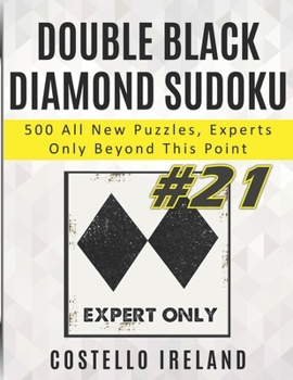 Paperback Double Black Diamond Sudoku, 500 All New Puzzles, Experts Only Beyond This Point: Beyond Expert Sudoku, Math Logic Puzzles, Harder than Hard, more Dif Book