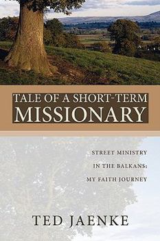 Paperback Tale of a Short-Term Missionary: Street Ministry in the Balkans: My Faith Journey Book