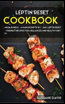 Hardcover Leptin Reset: MEGA BUNDLE - 6 Manuscripts in 1 - 240+ Leptin Reset - friendly recipes for a balanced and healthy diet Book