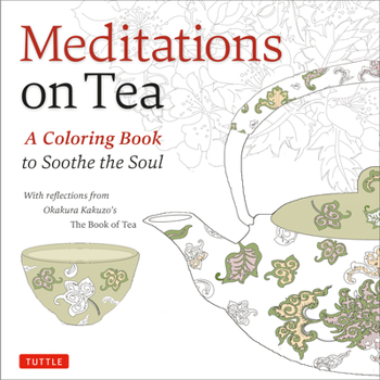 Paperback Meditations on Tea: A Coloring Book to Soothe the Soul with Reflections from Okakura Kakuzo's the Book of Tea Book