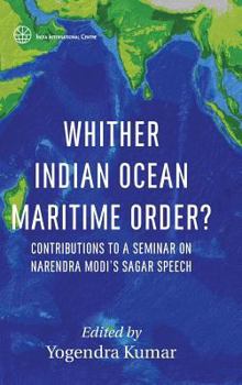 Hardcover Whither Indian Ocean Maritime Order?: Contributions to a Seminar on Narendra Modi's SAGAR Speech Book