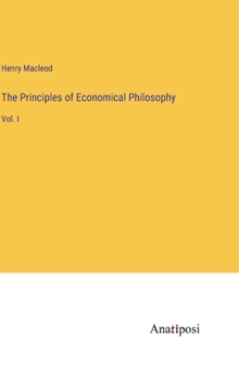 Hardcover The Principles of Economical Philosophy: Vol. I Book