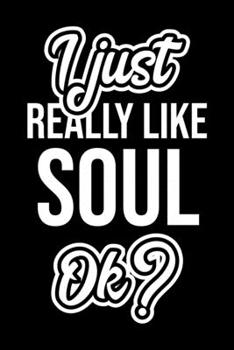 I Just Really Like Soul Ok?: Christmas Gift for Soul lover  | Funny Soul Journal | Nice 2019 Christmas Present for Soul | 6x9inch 120 pages