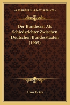 Paperback Der Bundesrat Als Schiedsrichter Zwischen Deutschen Bundesstaaten (1905) [German] Book