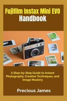 Paperback Fujifilm Instax Mini EVO Handbook: A Step-by-Step Guide to Instant Photography, Creative Techniques, and Image Mastery Book