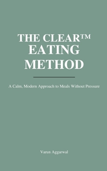 Paperback The Clear(tm) Eating Method: A Calm, Modern, Pressure-Free Guide to Helping Kids Eat Well Book