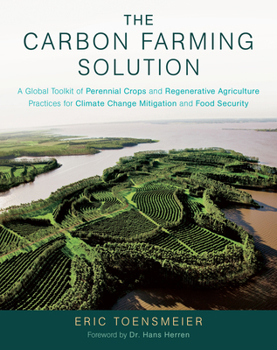 Hardcover The Carbon Farming Solution: A Global Toolkit of Perennial Crops and Regenerative Agriculture Practices for Climate Change Mitigation and Food Securit Book