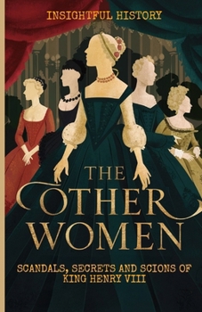 The Other Women- Mistresses Of Tudor: Scandals, Secrets, and Scions of King Henry VIII (Diaries Of WWII)