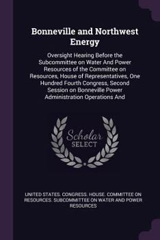 Bonneville and Northwest Energy: Oversight Hearing Before the Subcommittee on Water And Power Resources of the Committee on Resources, House of Representatives, One Hundred Fourth Congress, Second Ses